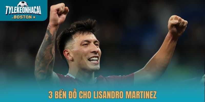 3 bến đỗ cho Lisandro Martinez