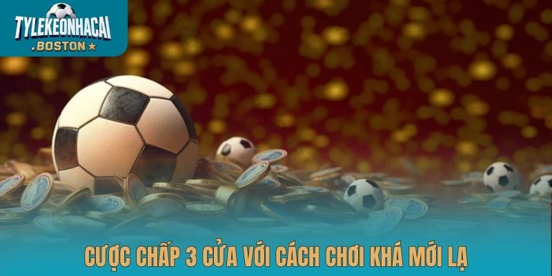 Cược chấp 3 cửa với cách chơi khá mới lạ