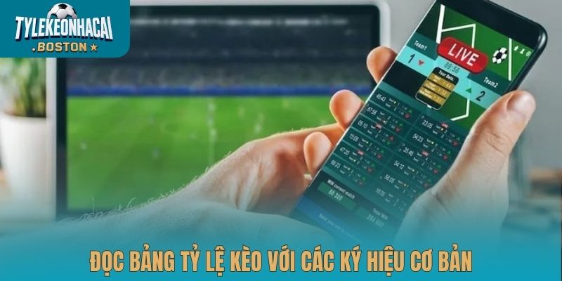 Đọc bảng tỷ lệ kèo với các ký hiệu cơ bản