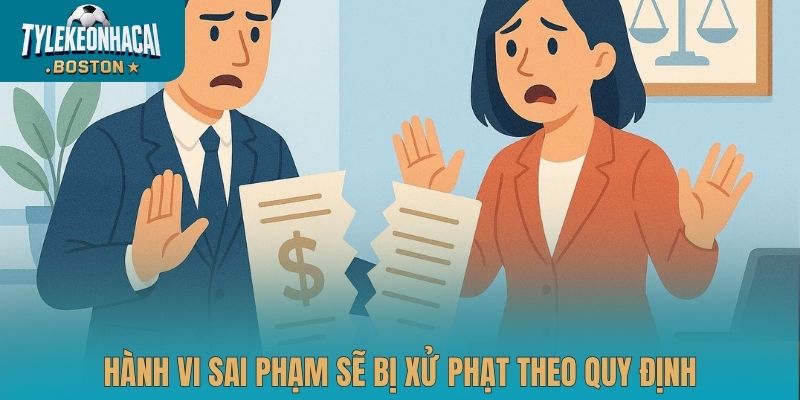 Hành vi sai phạm sẽ bị xử phạt theo quy định