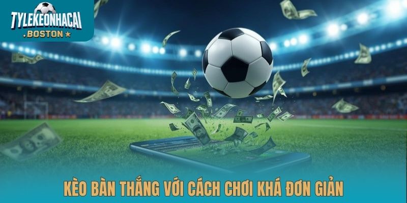 Kèo bàn thắng với cách chơi khá đơn giản