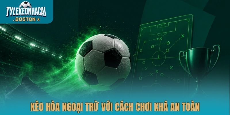Kèo hòa ngoại trừ với cách chơi khá an toàn