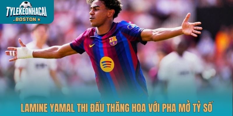 Lamine Yamal thi đấu thăng hoa với pha mở tỷ số