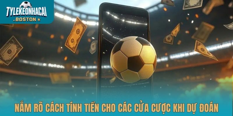 Nắm rõ cách tính tiền cho các cửa cược khi dự đoán