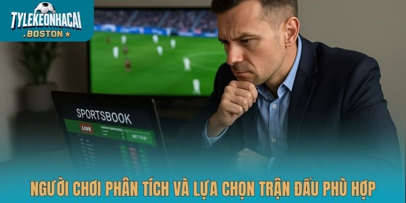 Người chơi phân tích và lựa chọn trận đấu phù hợp