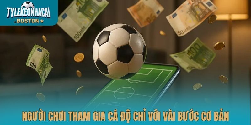 Người chơi tham gia cá độ chỉ với vài bước cơ bản